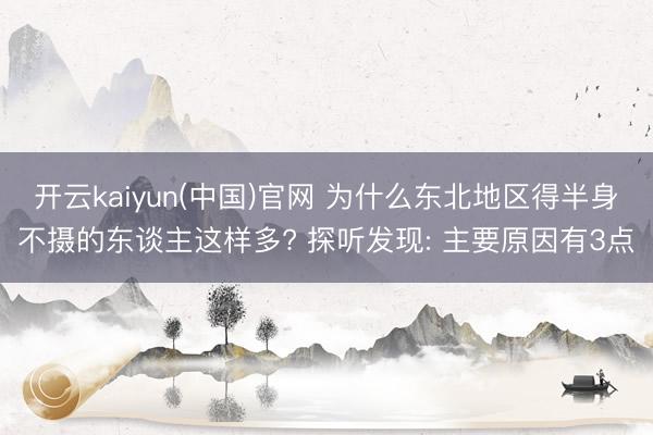 开云kaiyun(中国)官网 为什么东北地区得半身不摄的东谈主这样多? 探听发现: 主要原因有3点