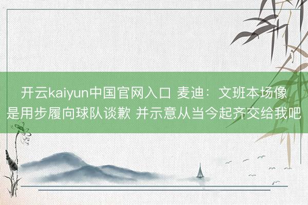 开云kaiyun中国官网入口 麦迪:文班本场像是用步履向球队谈歉 并示意从当今起齐交给我吧