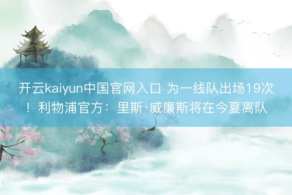 开云kaiyun中国官网入口 为一线队出场19次