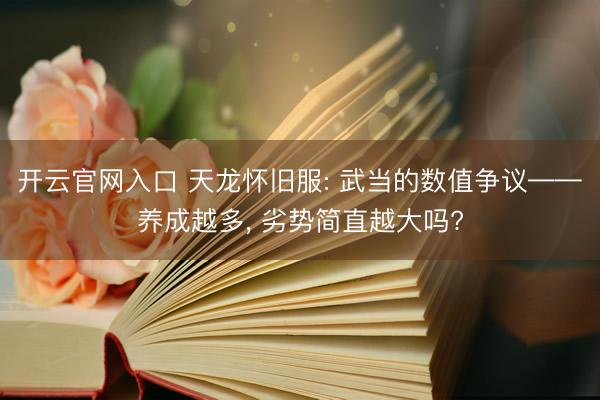 开云官网入口 天龙怀旧服: 武当的数值争议——养成越多， 劣势简直越大吗?